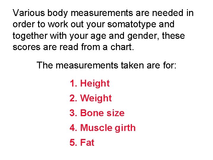Various body measurements are needed in order to work out your somatotype and together