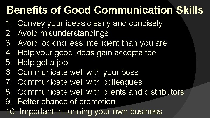 Benefits of Good Communication Skills 1. Convey your ideas clearly and concisely 2. Avoid