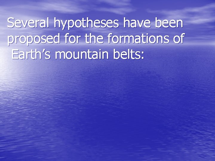 Several hypotheses have been proposed for the formations of Earth’s mountain belts:  Several hypotheses have been proposed for the formations of Earth’s mountain belts: