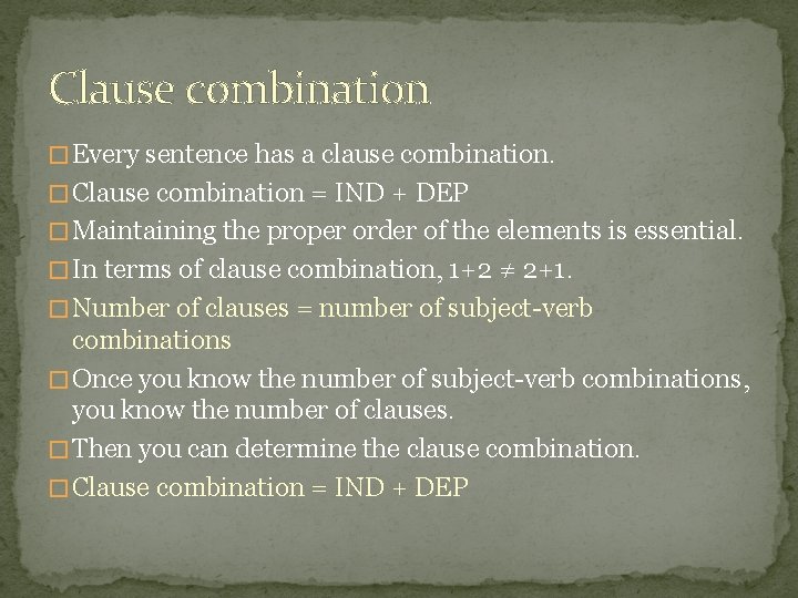 Clause combination � Every sentence has a clause combination. � Clause combination = IND