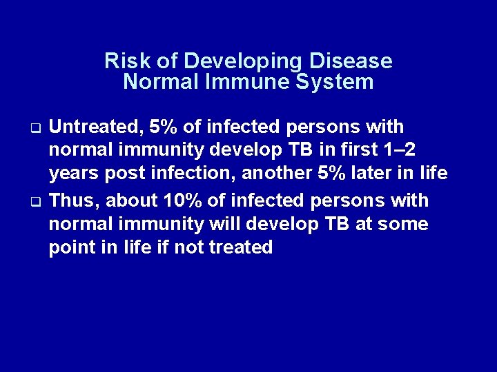 Risk of Developing Disease Normal Immune System q q Untreated, 5% of infected persons