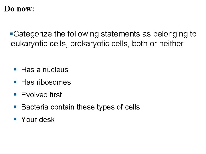 Do now: §Categorize the following statements as belonging to eukaryotic cells, prokaryotic cells, both