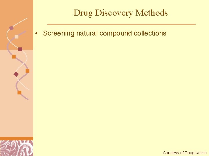 Drug Discovery Methods • Screening natural compound collections Brutlag 2011 Courtesy of Doug Kalish