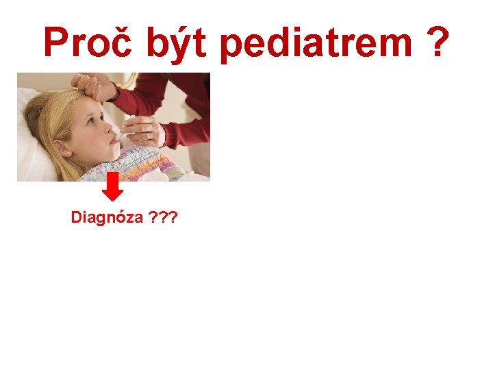 Proč být pediatrem ? Diagnóza ? ? ? 