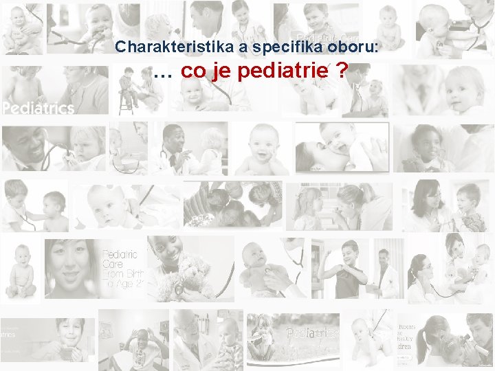 Charakteristika a specifika oboru: … co je pediatrie ? 