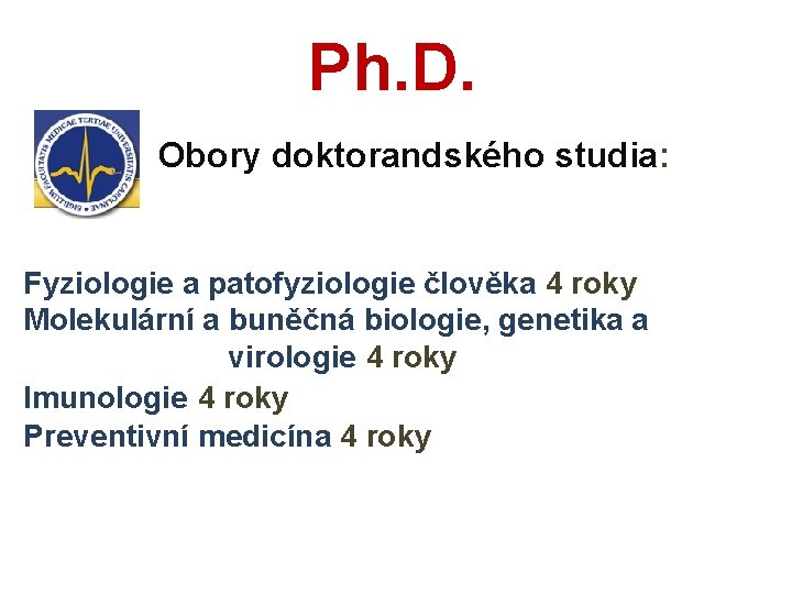 Ph. D. Obory doktorandského studia: Fyziologie a patofyziologie člověka 4 roky Molekulární a buněčná