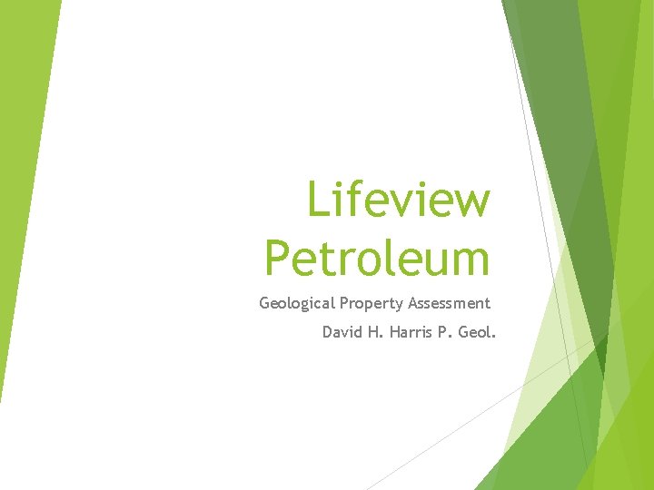 Lifeview Petroleum Geological Property Assessment David H. Harris P. Geol. 