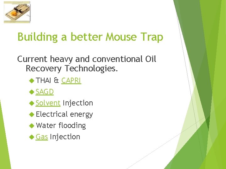 Building a better Mouse Trap Current heavy and conventional Oil Recovery Technologies. THAI &