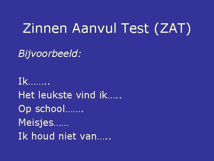 Zinnen Aanvul Test (ZAT) Bijvoorbeeld: Ik……. . Het leukste vind ik…. . Op school…….