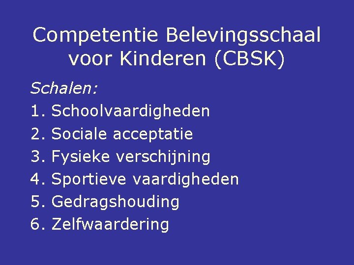 Competentie Belevingsschaal voor Kinderen (CBSK) Schalen: 1. Schoolvaardigheden 2. Sociale acceptatie 3. Fysieke verschijning