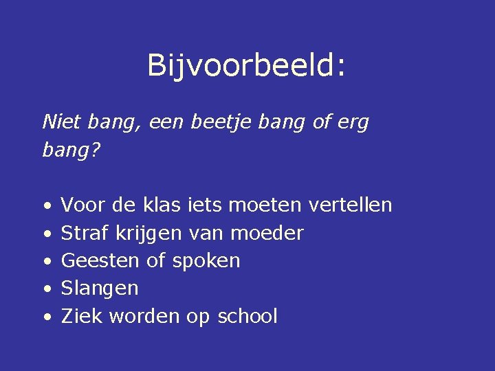 Bijvoorbeeld: Niet bang, een beetje bang of erg bang? • • • Voor de