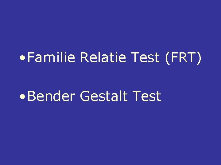  • Familie Relatie Test (FRT) • Bender Gestalt Test 