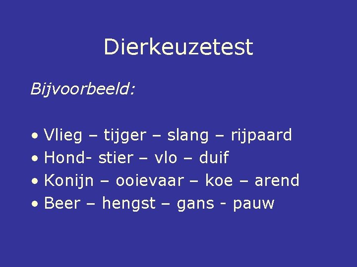 Dierkeuzetest Bijvoorbeeld: • Vlieg – tijger – slang – rijpaard • Hond- stier –