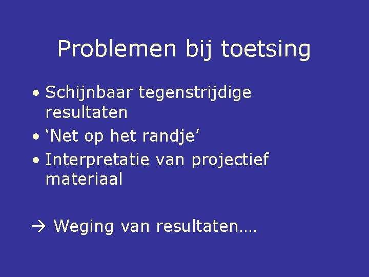 Problemen bij toetsing • Schijnbaar tegenstrijdige resultaten • ‘Net op het randje’ • Interpretatie