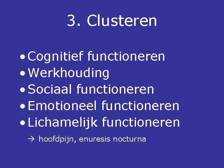 3. Clusteren • Cognitief functioneren • Werkhouding • Sociaal functioneren • Emotioneel functioneren •