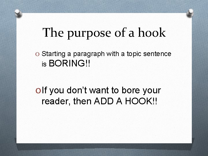 The purpose of a hook O Starting a paragraph with a topic sentence is
