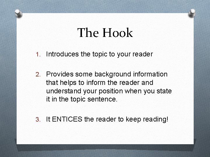 The Hook 1. Introduces the topic to your reader 2. Provides some background information