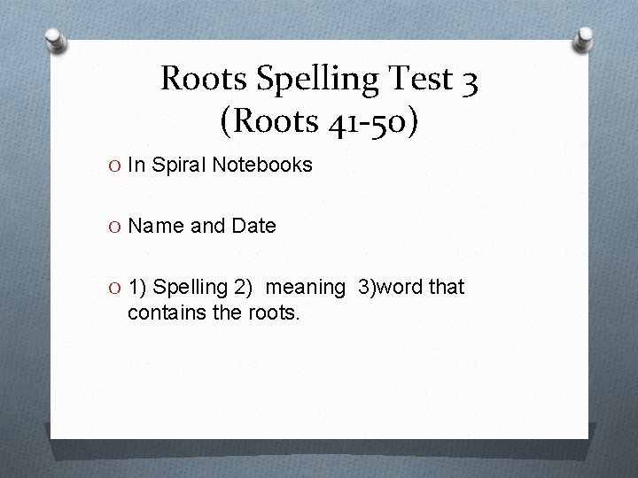 Roots Spelling Test 3 (Roots 41 -50) O In Spiral Notebooks O Name and