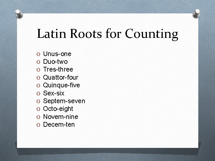 Latin Roots for Counting O O O O O Unus-one Duo-two Tres-three Quattor-four Quinque-five