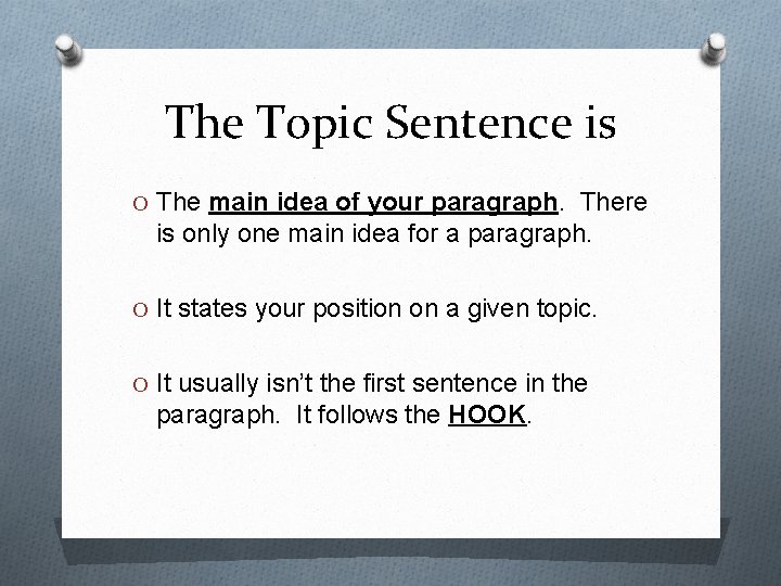 The Topic Sentence is O The main idea of your paragraph. There is only