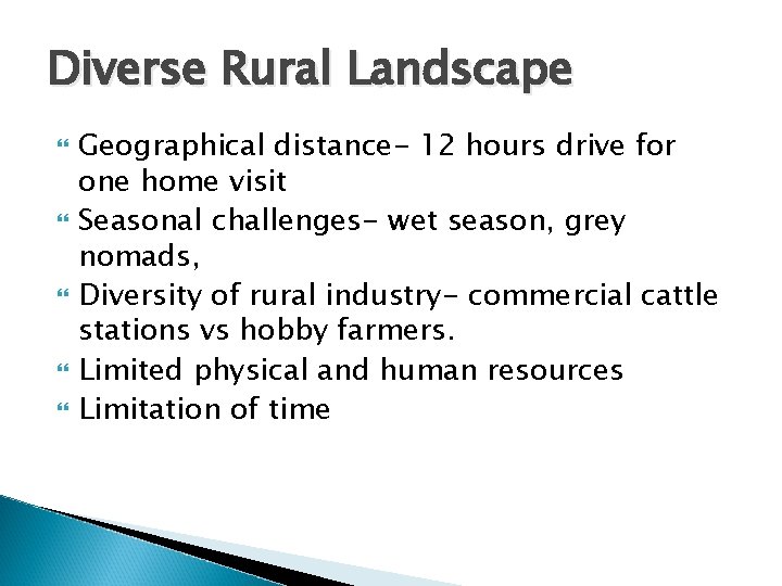 Diverse Rural Landscape Geographical distance- 12 hours drive for one home visit Seasonal challenges-