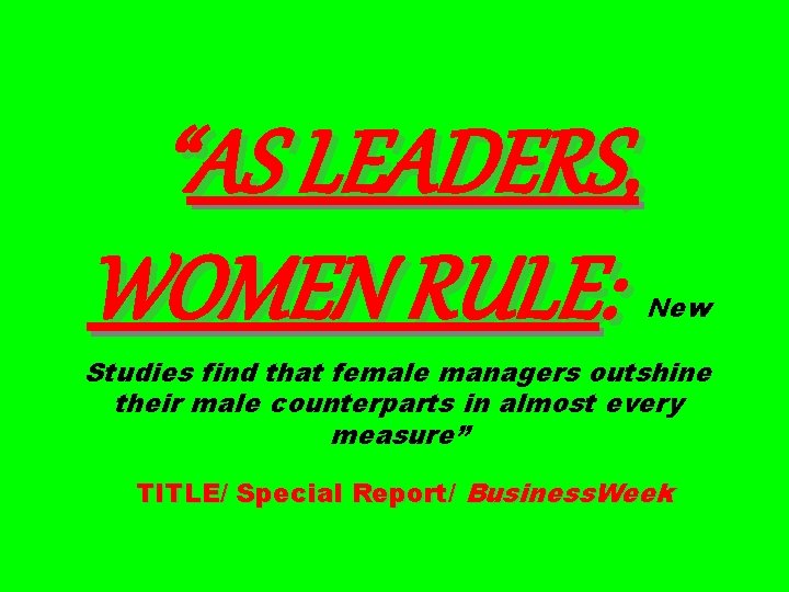 “AS LEADERS, WOMEN RULE: New Studies find that female managers outshine their male counterparts