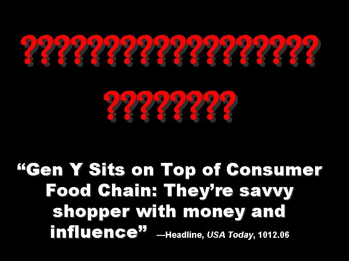 ? ? ? ? ? ? ? “Gen Y Sits on Top of Consumer