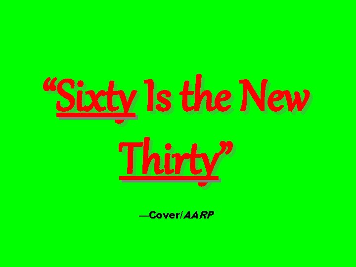 “Sixty Is the New Thirty” —Cover/AARP 
