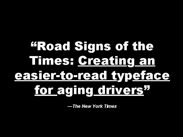 “Road Signs of the Times: Creating an easier-to-read typeface for aging drivers” —The New