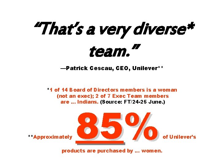 “That’s a very diverse* team. ” —Patrick Cescau, CEO, Unilever** *1 of 14 Board