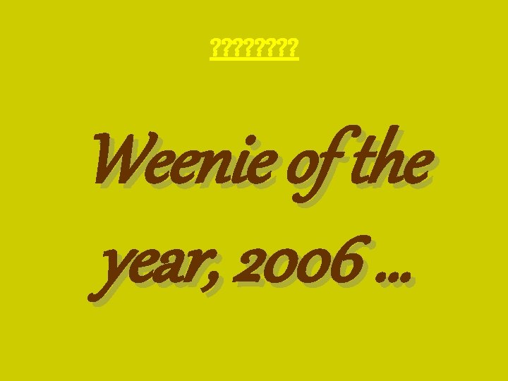 ? ? ? ? Weenie of the year, 2006 … 