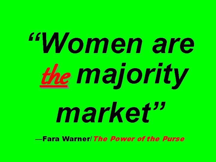 “Women are the majority market” —Fara Warner/The Power of the Purse 