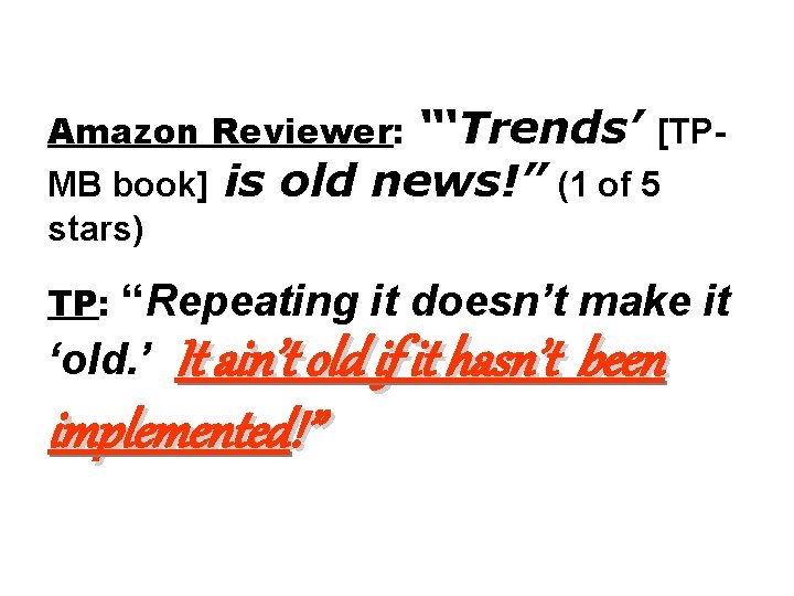 Amazon Reviewer: “‘Trends’ [TPMB book] is old news!” (1 of 5 stars) “Repeating it