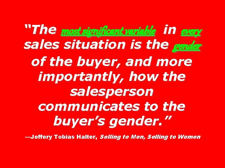 “The most significant variable in every sales situation is the gender of the buyer,