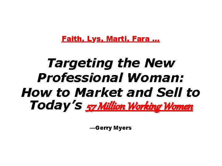 Faith, Lys, Marti, Fara … Targeting the New Professional Woman: How to Market and