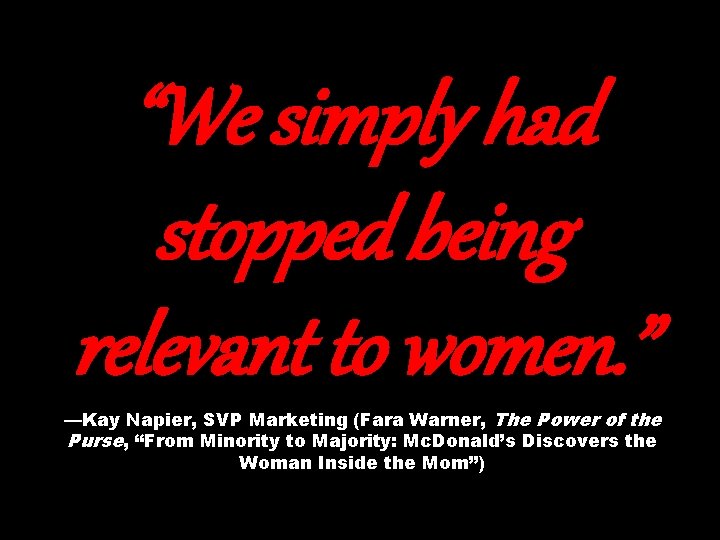 “We simply had stopped being relevant to women. ” —Kay Napier, SVP Marketing (Fara