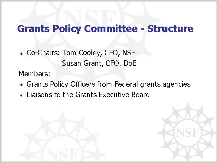 Grants Policy Committee - Structure Co-Chairs: Tom Cooley, CFO, NSF Susan Grant, CFO, Do.