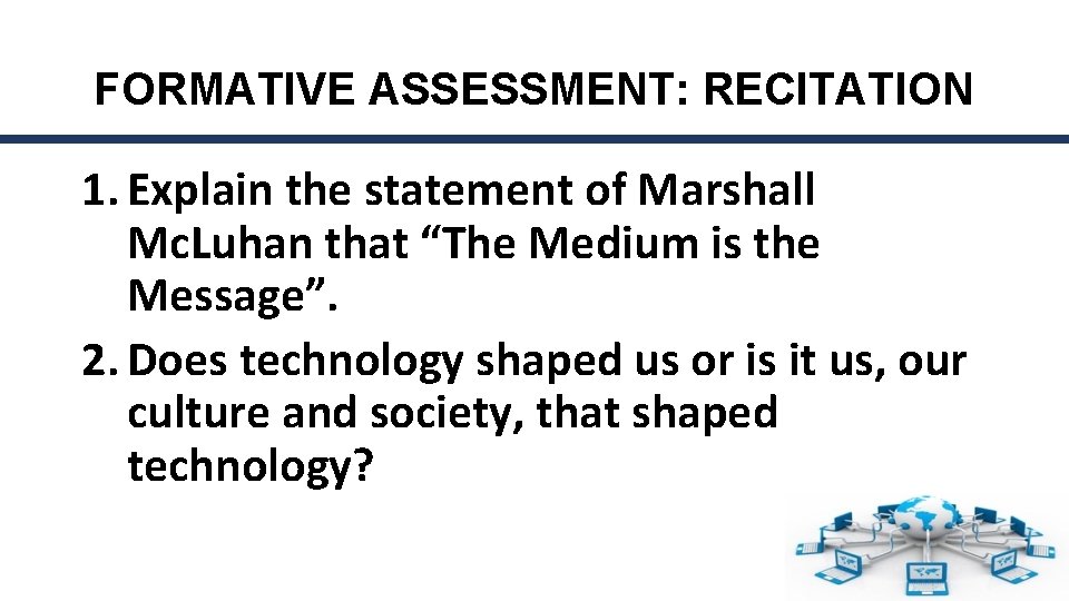 FORMATIVE ASSESSMENT: RECITATION 1. Explain the statement of Marshall Mc. Luhan that “The Medium