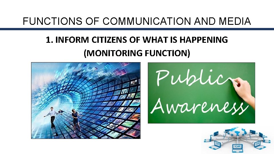 FUNCTIONS OF COMMUNICATION AND MEDIA 1. INFORM CITIZENS OF WHAT IS HAPPENING (MONITORING FUNCTION)