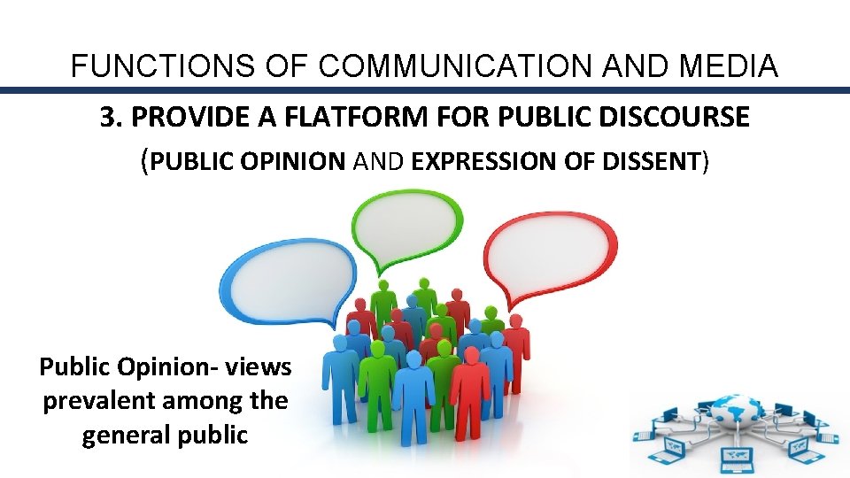 FUNCTIONS OF COMMUNICATION AND MEDIA 3. PROVIDE A FLATFORM FOR PUBLIC DISCOURSE (PUBLIC OPINION
