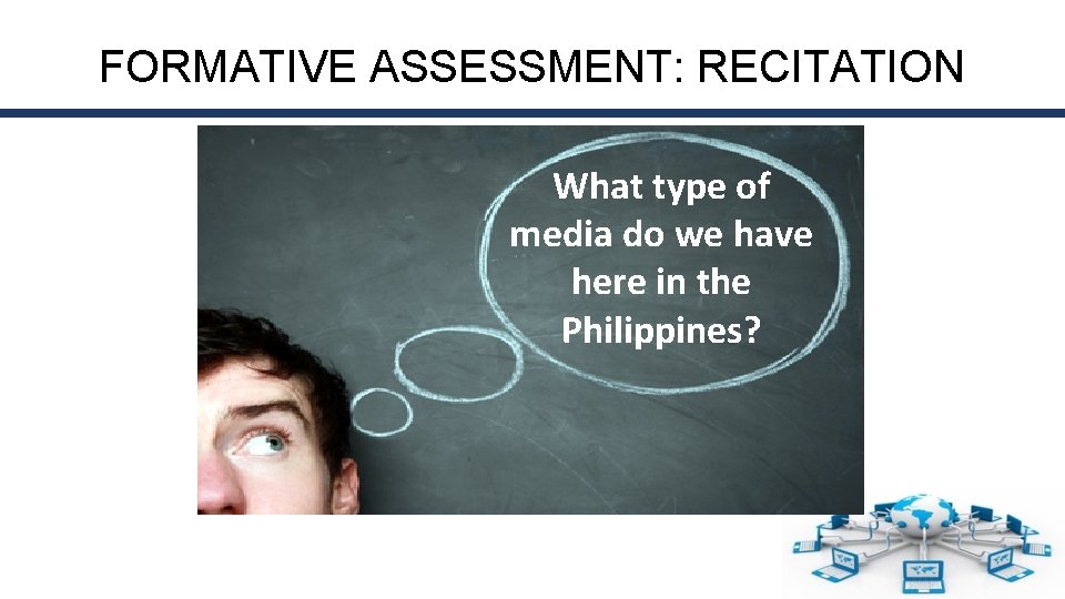 FORMATIVE ASSESSMENT: RECITATION What type of media do we have here in the Philippines?