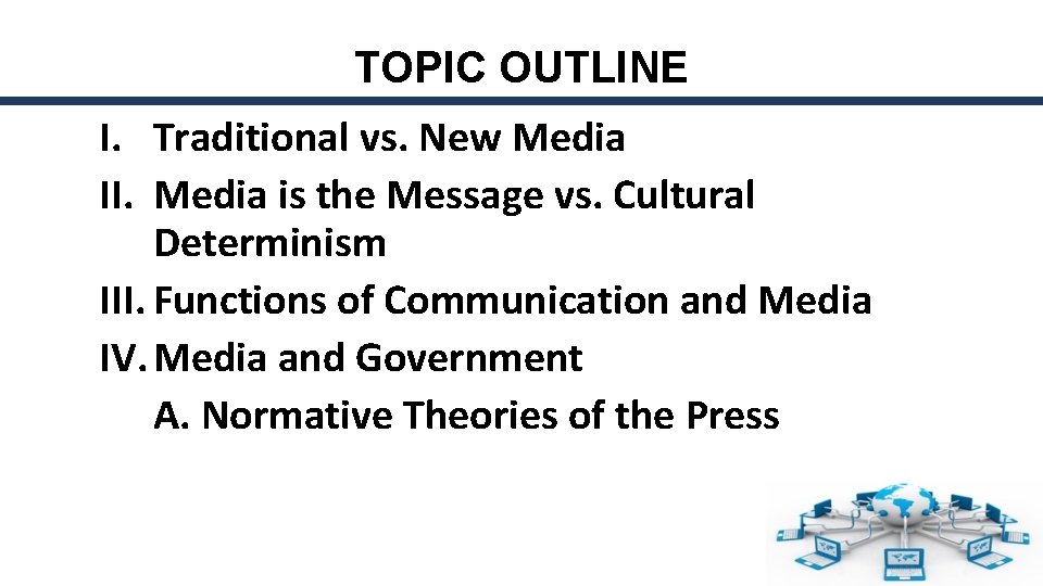 TOPIC OUTLINE I. Traditional vs. New Media II. Media is the Message vs. Cultural