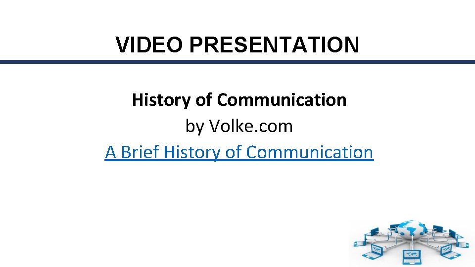 VIDEO PRESENTATION History of Communication by Volke. com A Brief History of Communication 