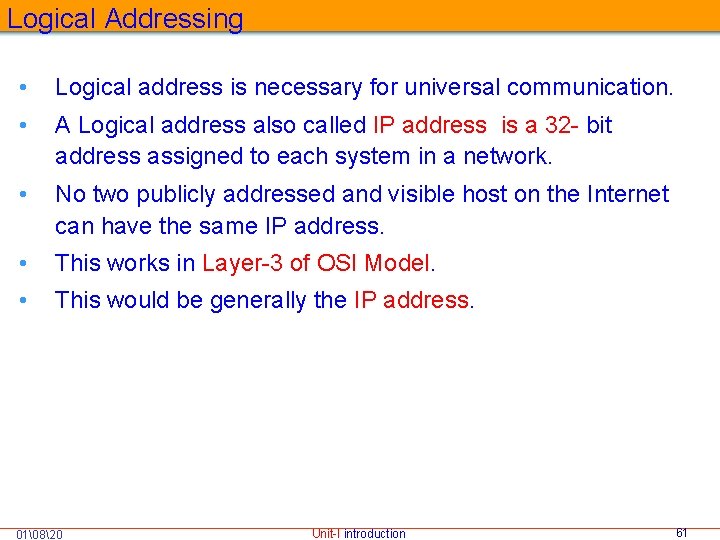 Logical Addressing • Logical address is necessary for universal communication. • A Logical address