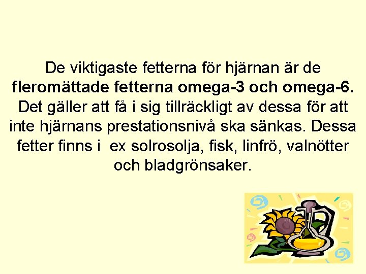 De viktigaste fetterna för hjärnan är de fleromättade fetterna omega-3 och omega-6. Det gäller