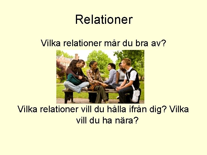 Relationer Vilka relationer mår du bra av? Vilka relationer vill du hålla ifrån dig?