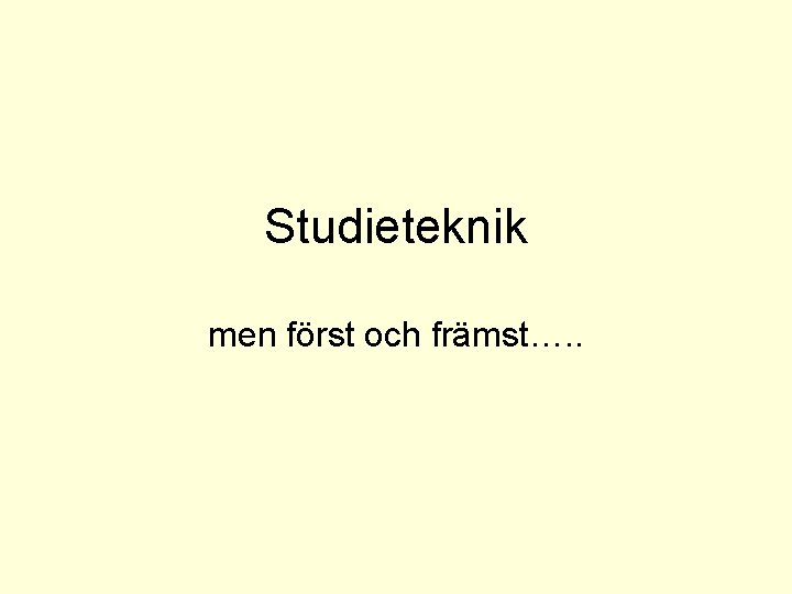 Studieteknik men först och främst…. . 