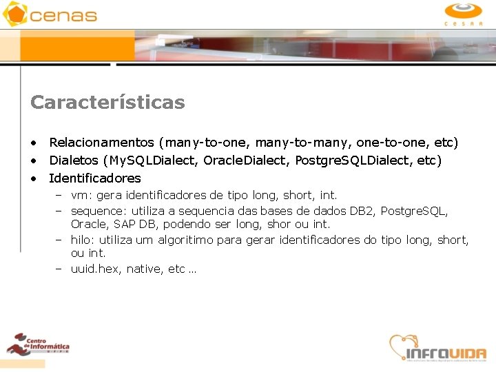 Características • Relacionamentos (many-to-one, many-to-many, one-to-one, etc) • Dialetos (My. SQLDialect, Oracle. Dialect, Postgre.