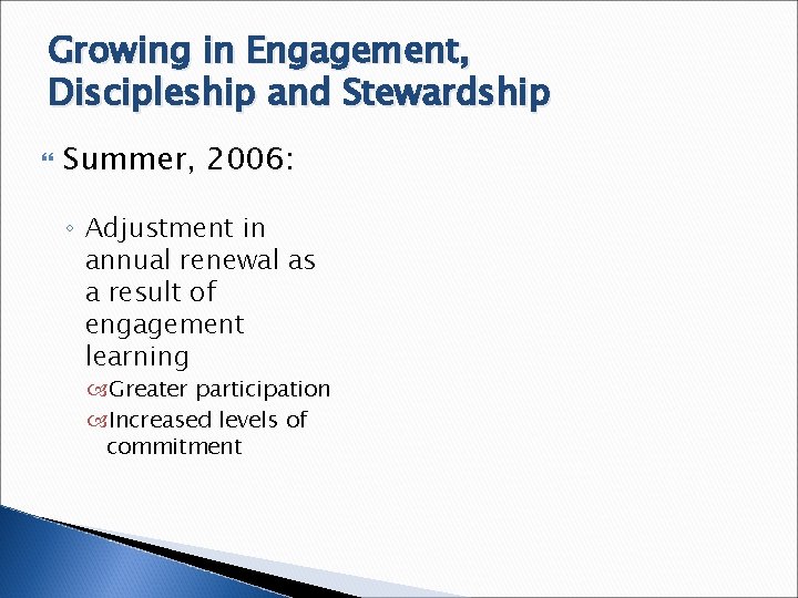 Growing in Engagement, Discipleship and Stewardship Summer, 2006: ◦ Adjustment in annual renewal as