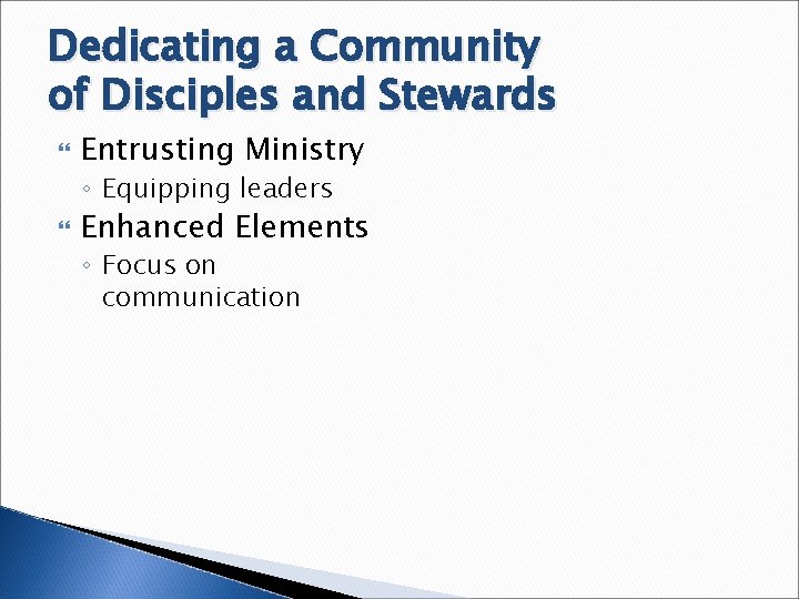 Dedicating a Community of Disciples and Stewards Entrusting Ministry ◦ Equipping leaders Enhanced Elements